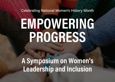 Celebrating National Women鈥檚 History Month: Empowering Progress: A Symposium on Women's Leadership and Inclusion