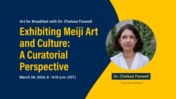 Art for Breakfast with Dr. Chelsea Foxwell, Exhibiting Meiji Art and Culture: A Curatorial Perspective, March 28, 2024, 8:00 鈥� 9:15 a.m. (JST), Photo credit: Erielle Bakkum